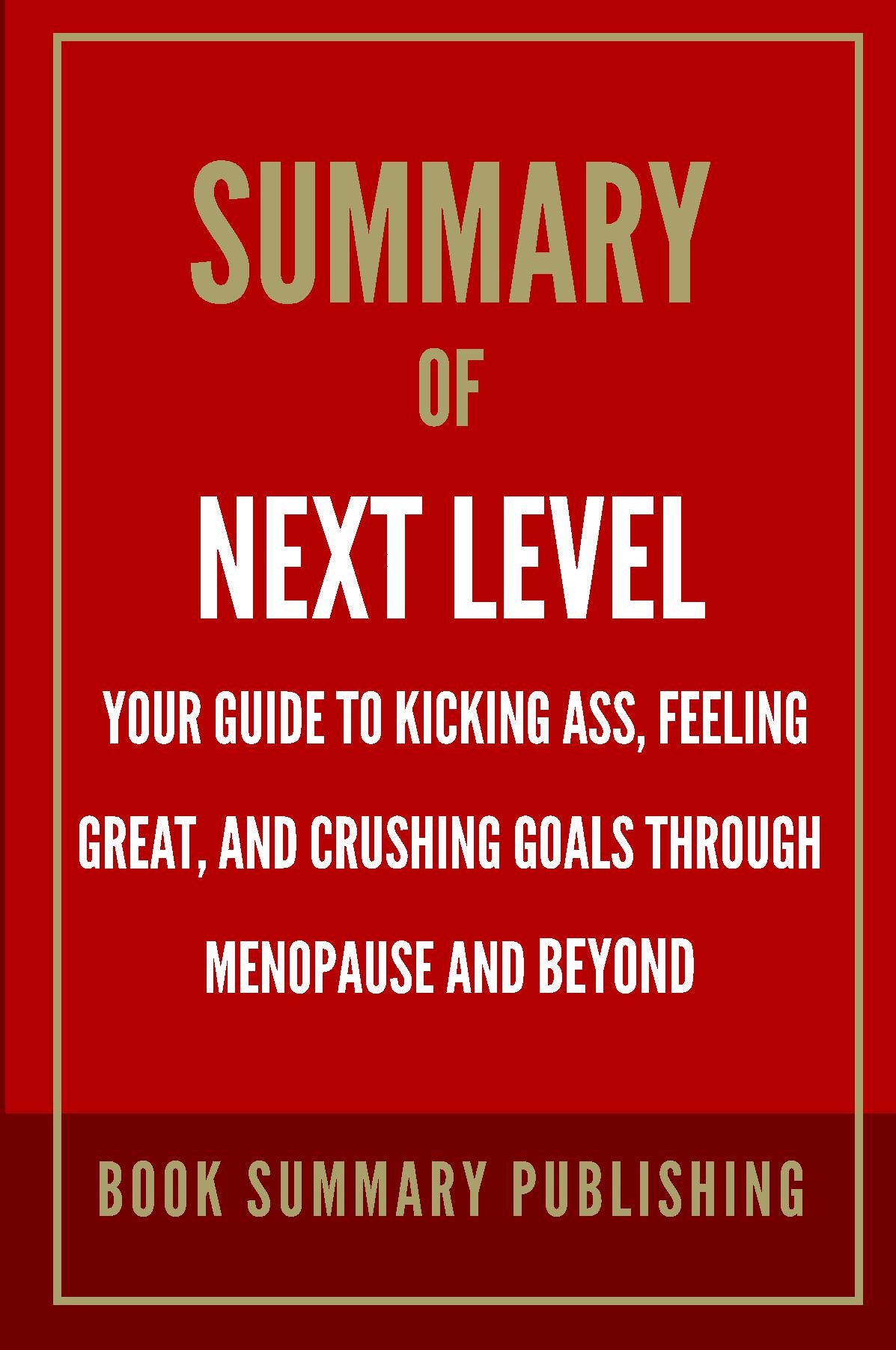 Next Level: Your Guide to Kicking Ass, Feeling Great, and Crushing Goals  Through Menopause and Beyond