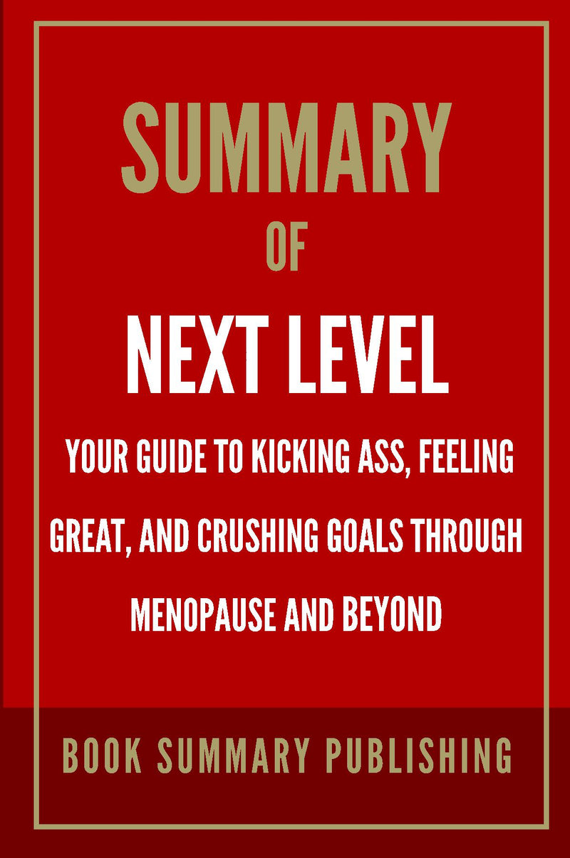 Summary of Next Level: Your Guide to Kicking Ass, Feeling Great, and  Crushing Goals Through Menopause and Beyond