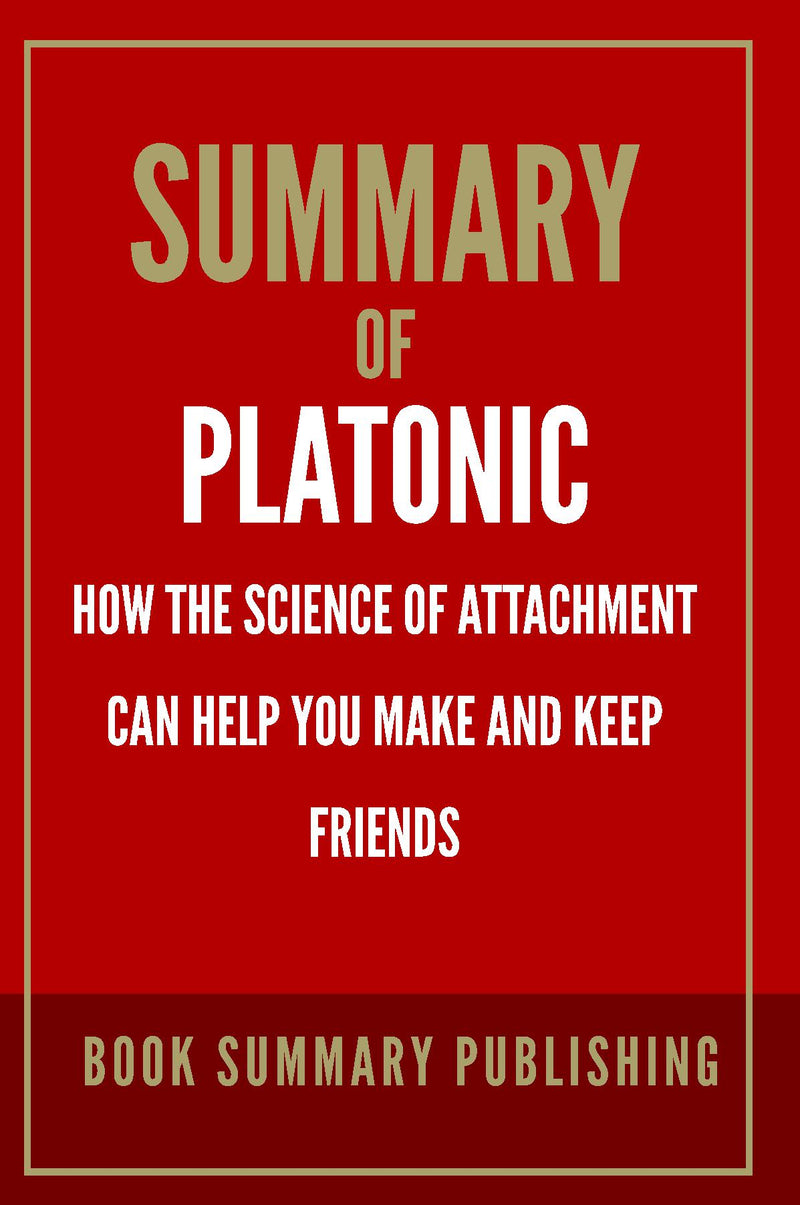 "Summary of "Platonic: How the Science of Attachment Can Help You Make and Keep Friends""