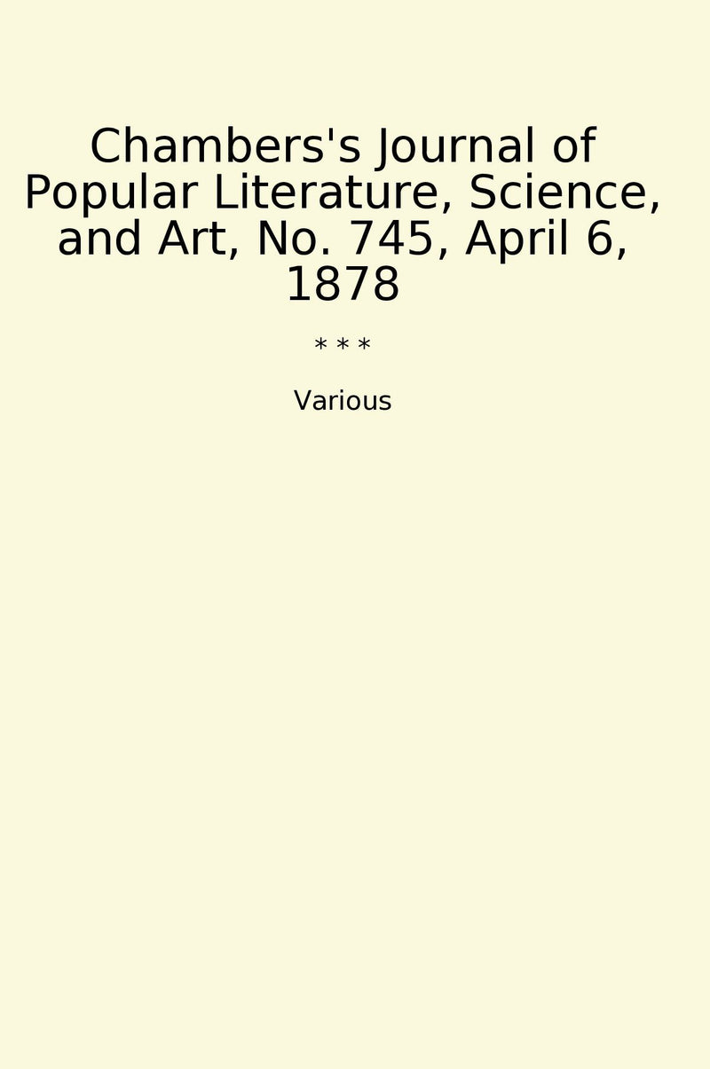 Chambers's Journal of Popular Literature, Science, and Art, No. 745, April 6, 1878