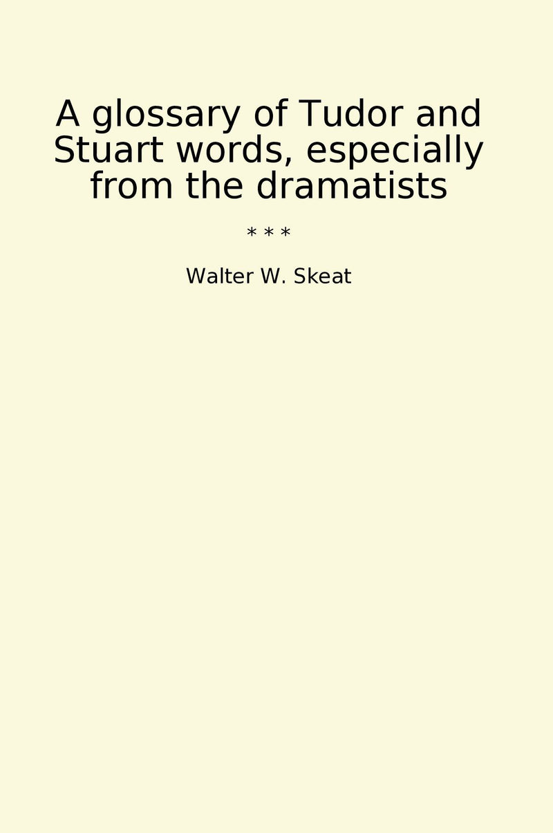 A glossary of Tudor and Stuart words, especially from the dramatists