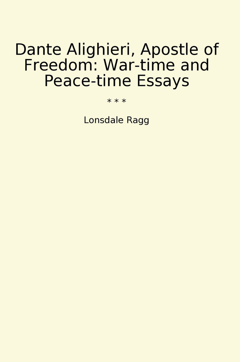 Dante Alighieri, Apostle of Freedom: War-time and Peace-time Essays