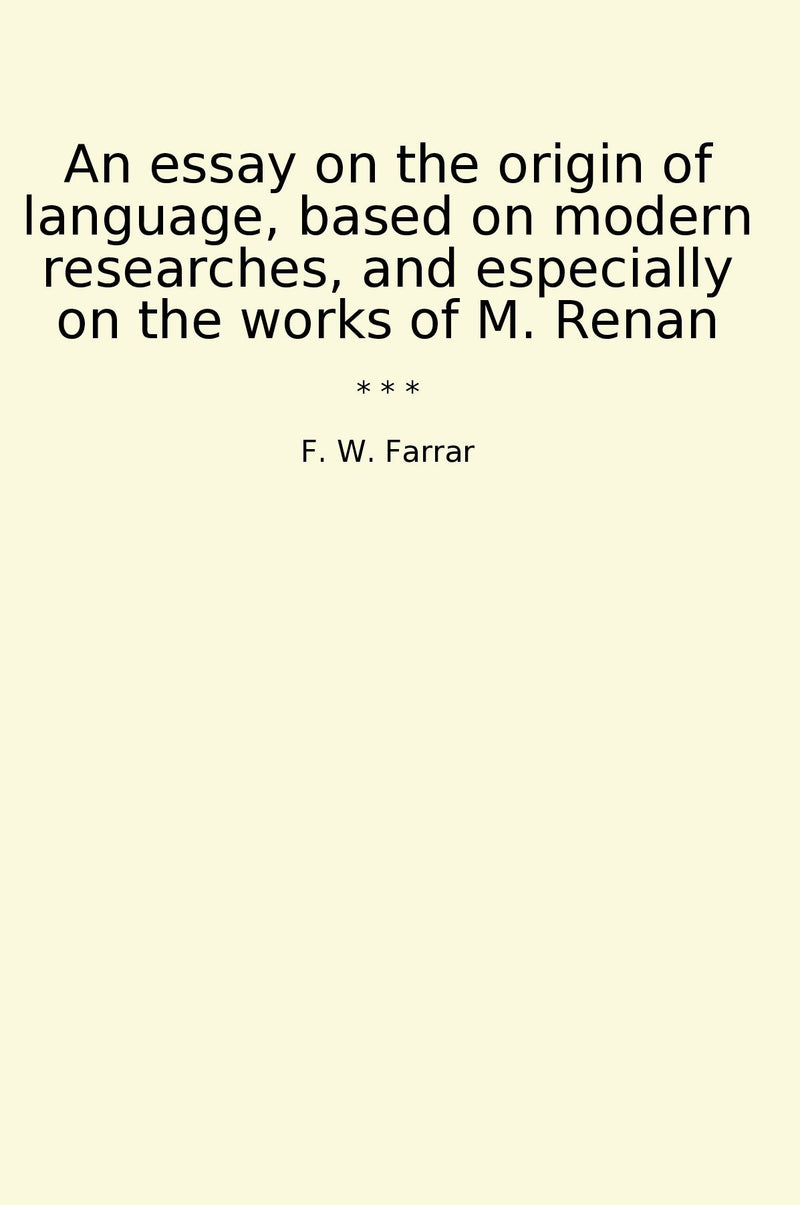 An essay on the origin of language, based on modern researches, and especially on the works of M. Renan