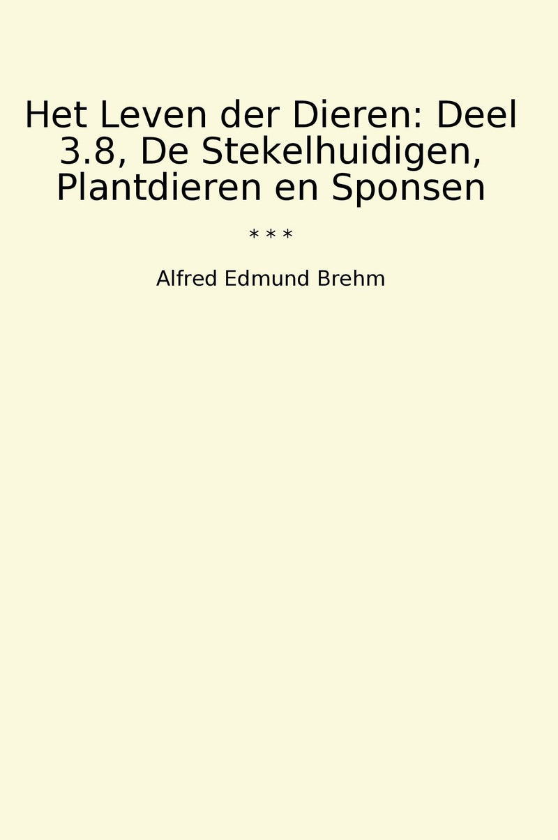 Het Leven der Dieren: Deel 3.8, De Stekelhuidigen, Plantdieren en Sponsen