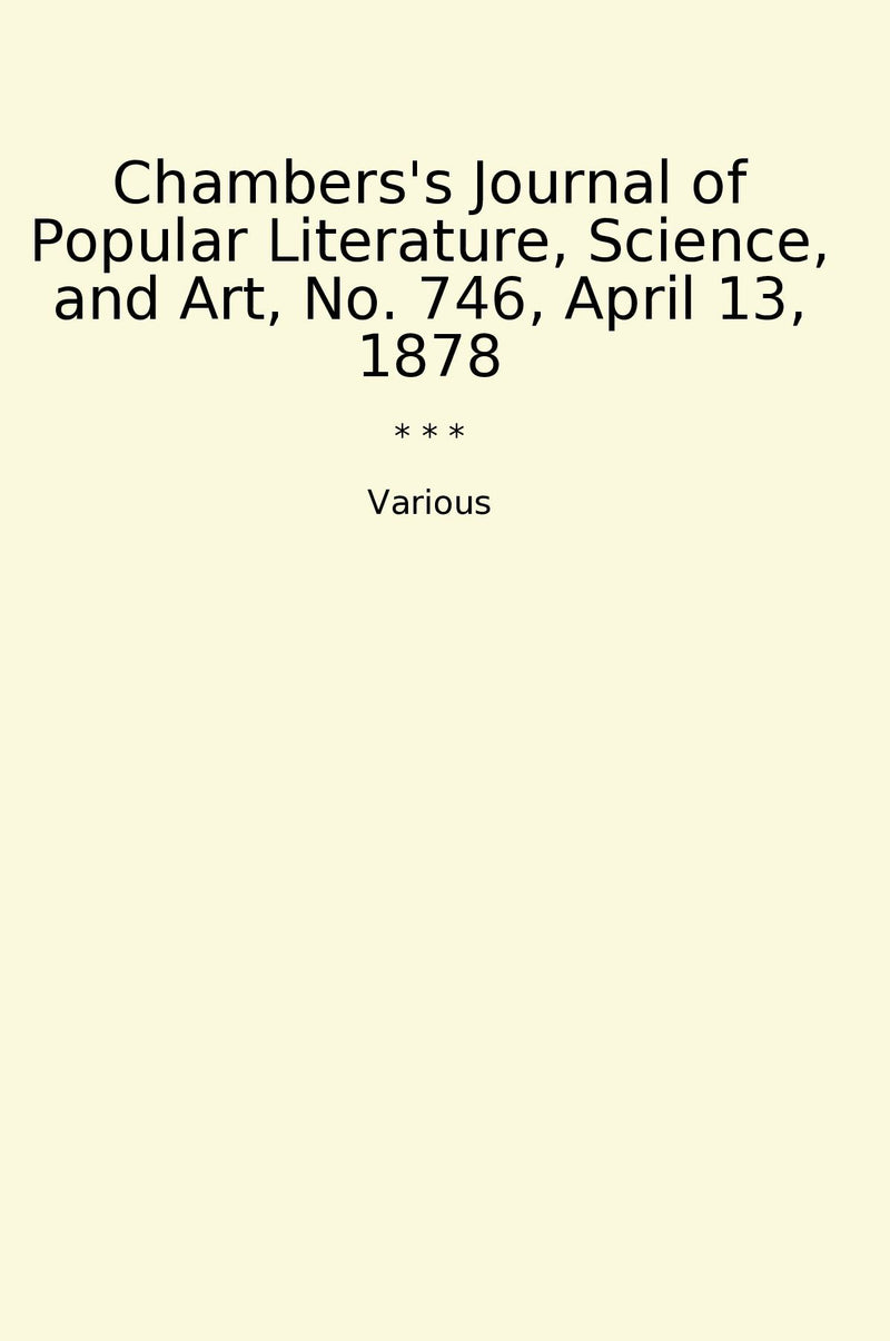 Chambers's Journal of Popular Literature, Science, and Art, No. 746, April 13, 1878