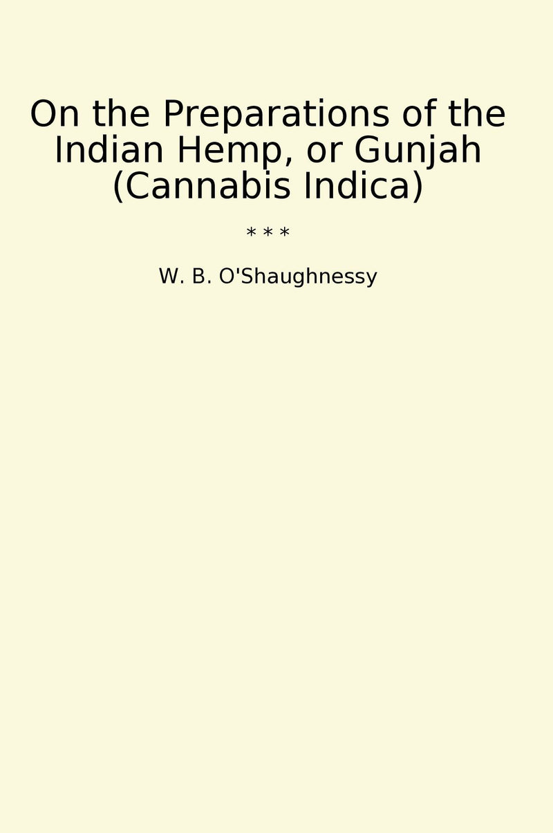 On the Preparations of the Indian Hemp, or Gunjah (Cannabis Indica)