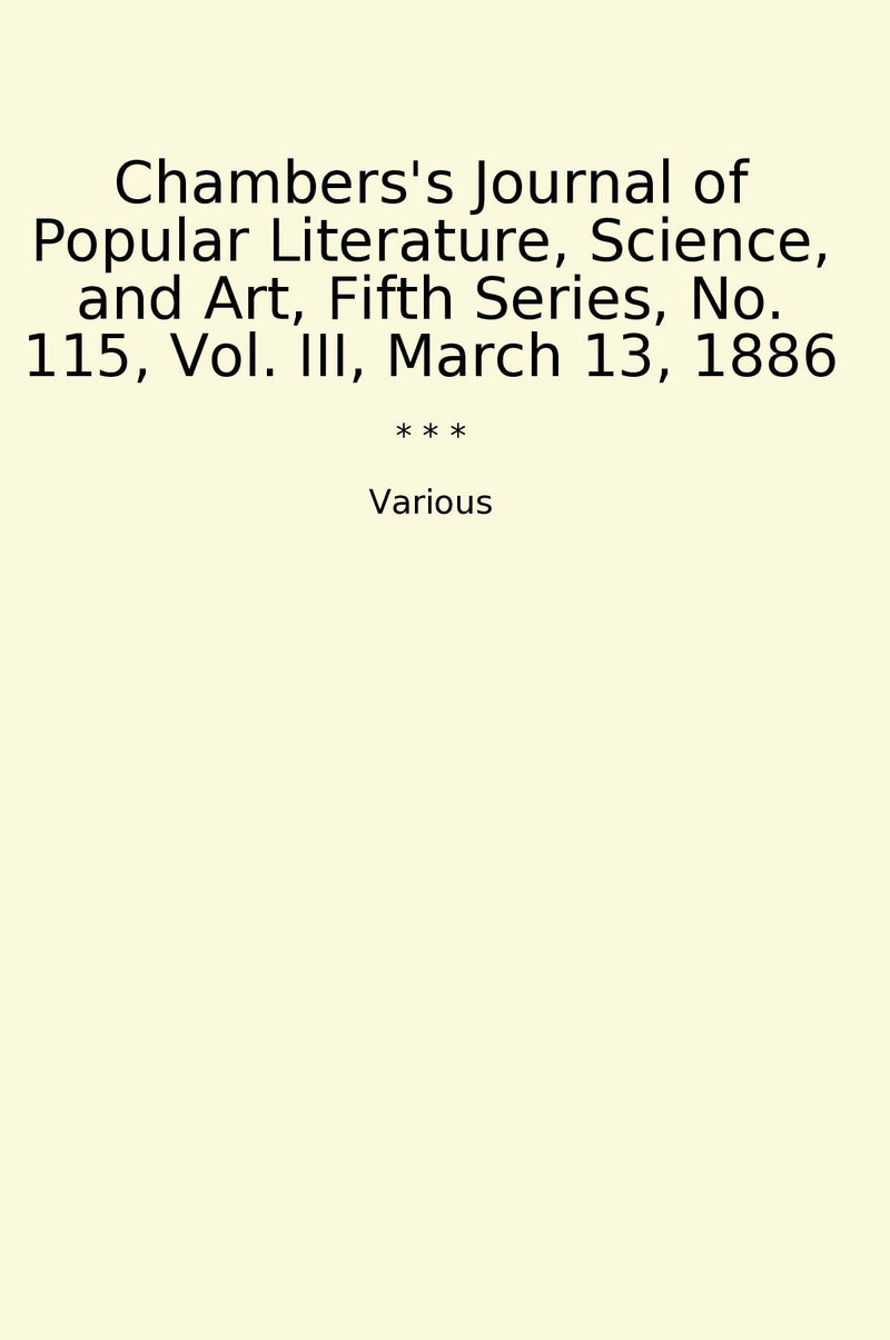 Chambers's Journal of Popular Literature, Science, and Art, Fifth Series, No. 115, Vol. III, March 13, 1886