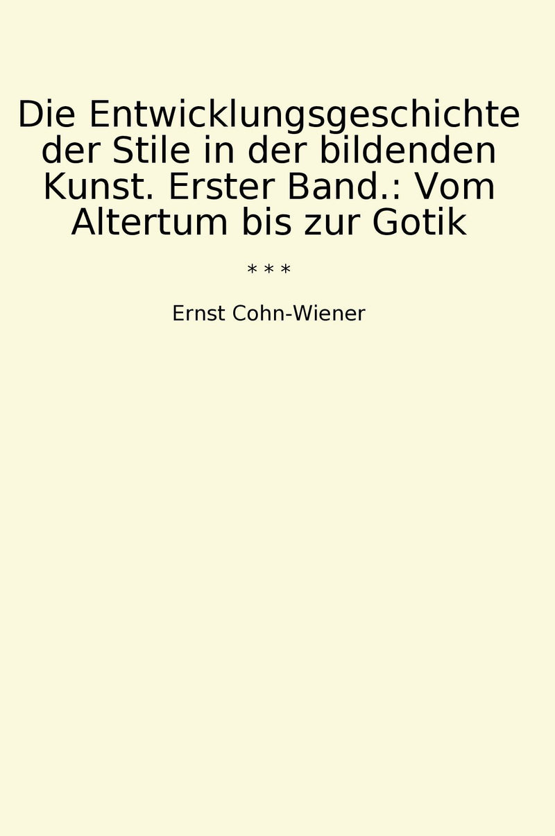 Die Entwicklungsgeschichte der Stile in der bildenden Kunst. Erster Band.: Vom Altertum bis zur Gotik