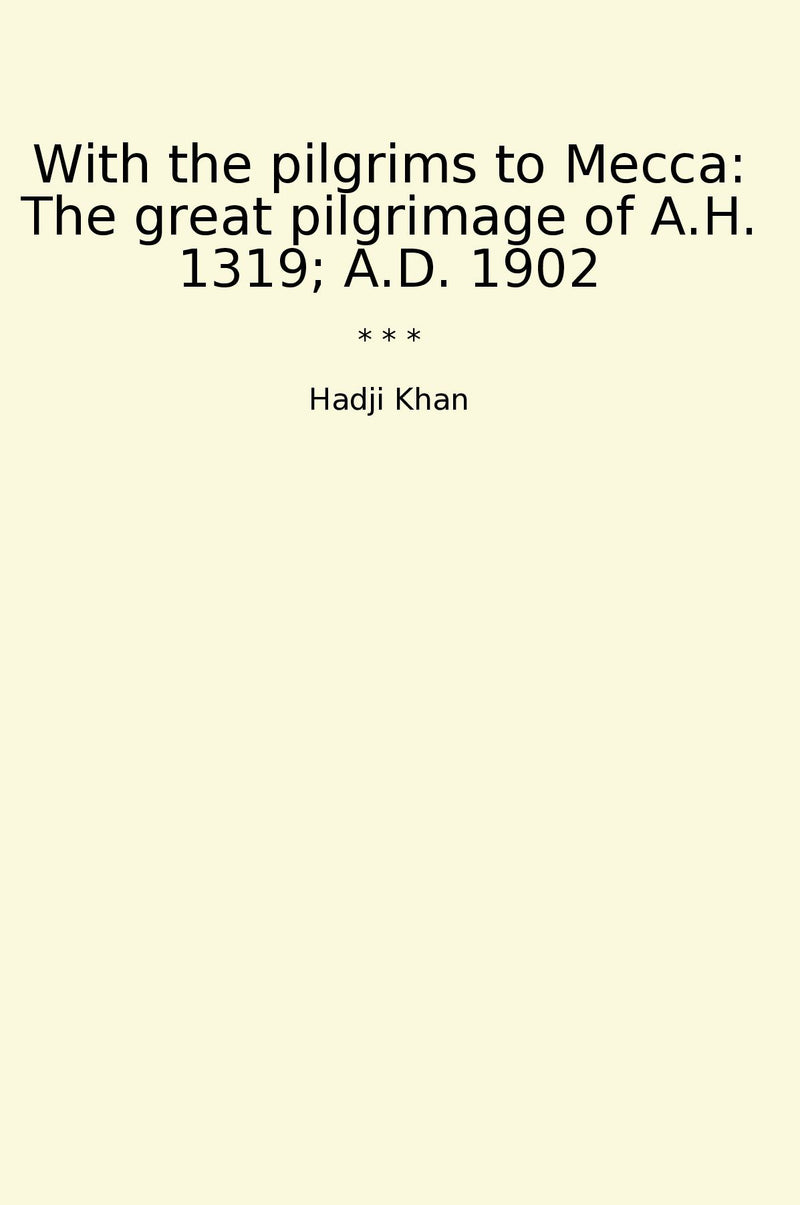 With the pilgrims to Mecca: The great pilgrimage of A.H. 1319; A.D. 1902