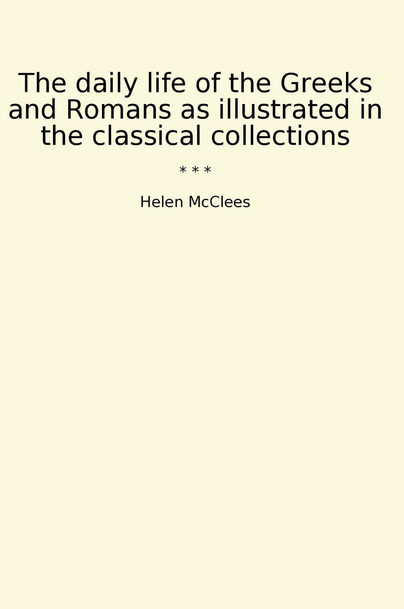 The daily life of the Greeks and Romans as illustrated in the classical collections