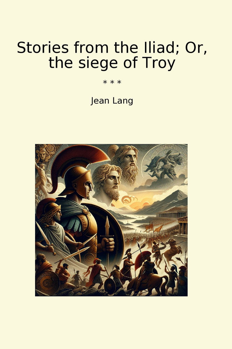 Stories from the Iliad; Or, the siege of Troy