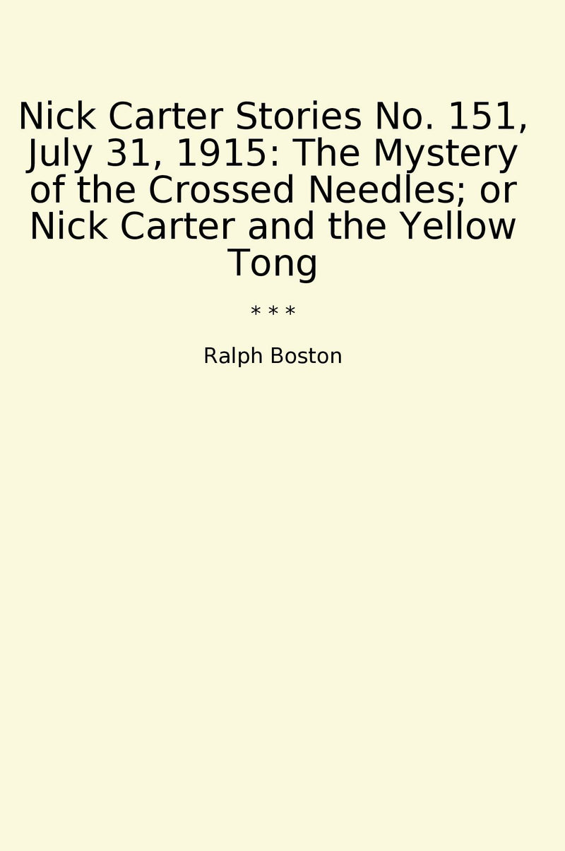 Nick Carter Stories No. 151, July 31, 1915: The Mystery of the Crossed Needles; or Nick Carter and the Yellow Tong