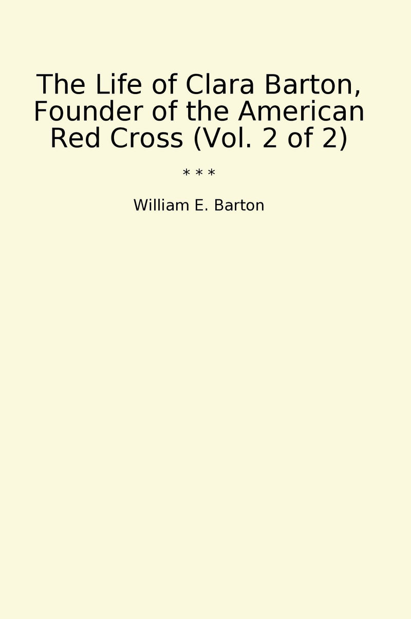 The Life of Clara Barton, Founder of the American Red Cross (Vol. 2 of 2)