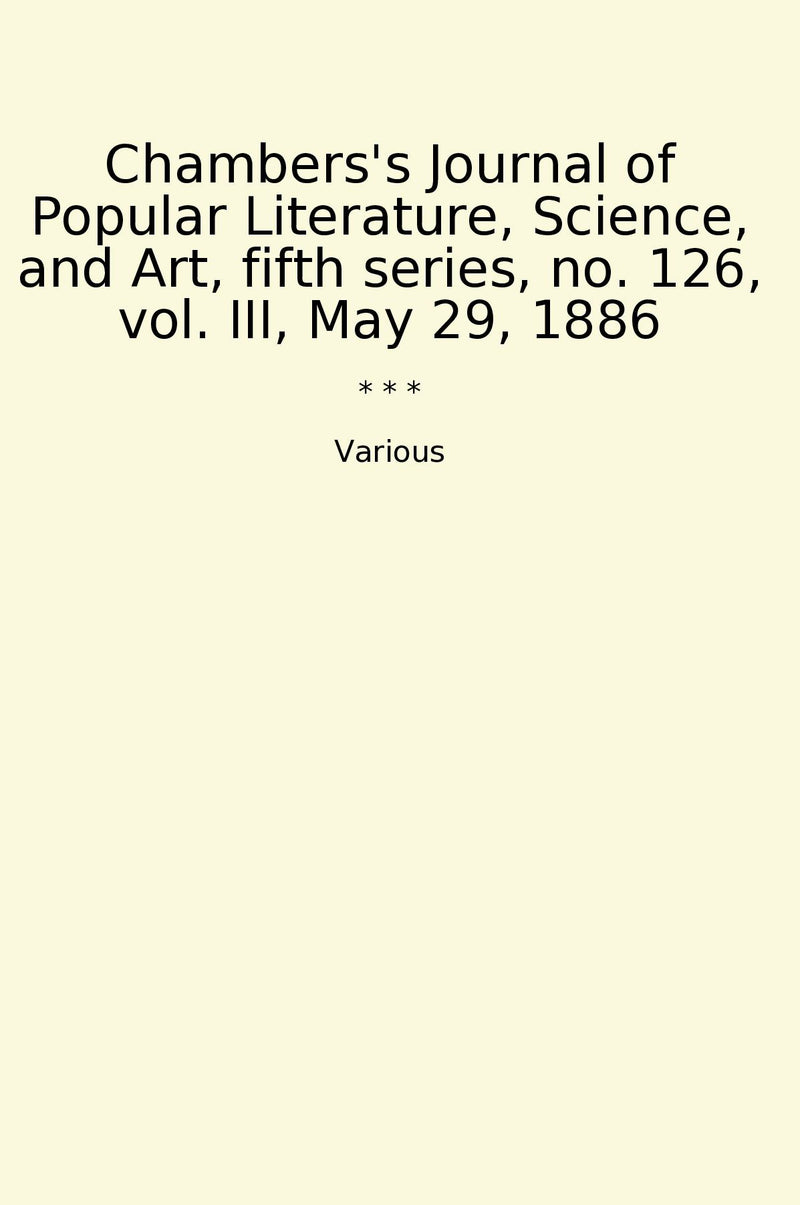 Chambers's Journal of Popular Literature, Science, and Art, fifth series, no. 126, vol. III, May 29, 1886