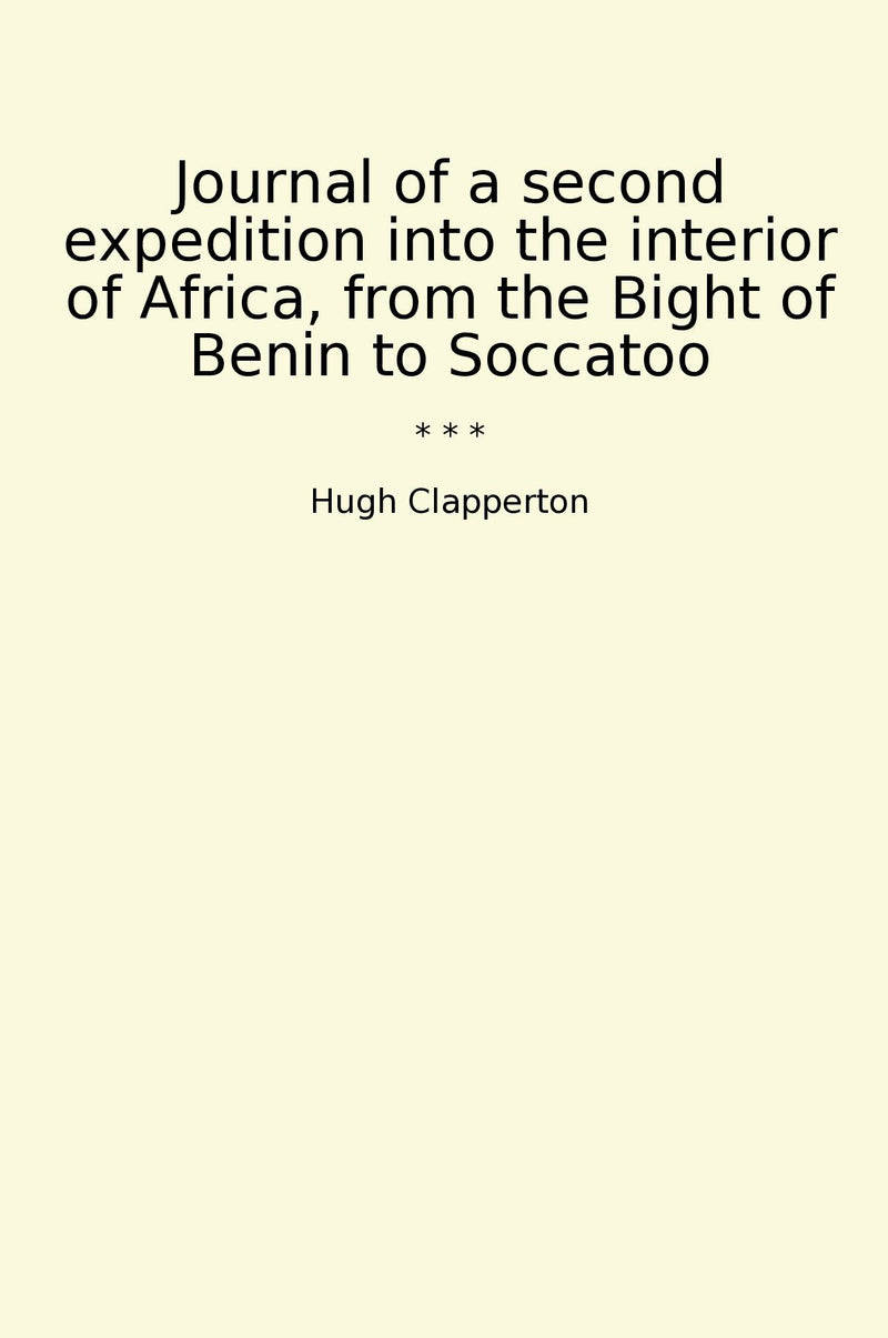 Journal of a second expedition into the interior of Africa, from the Bight of Benin to Soccatoo