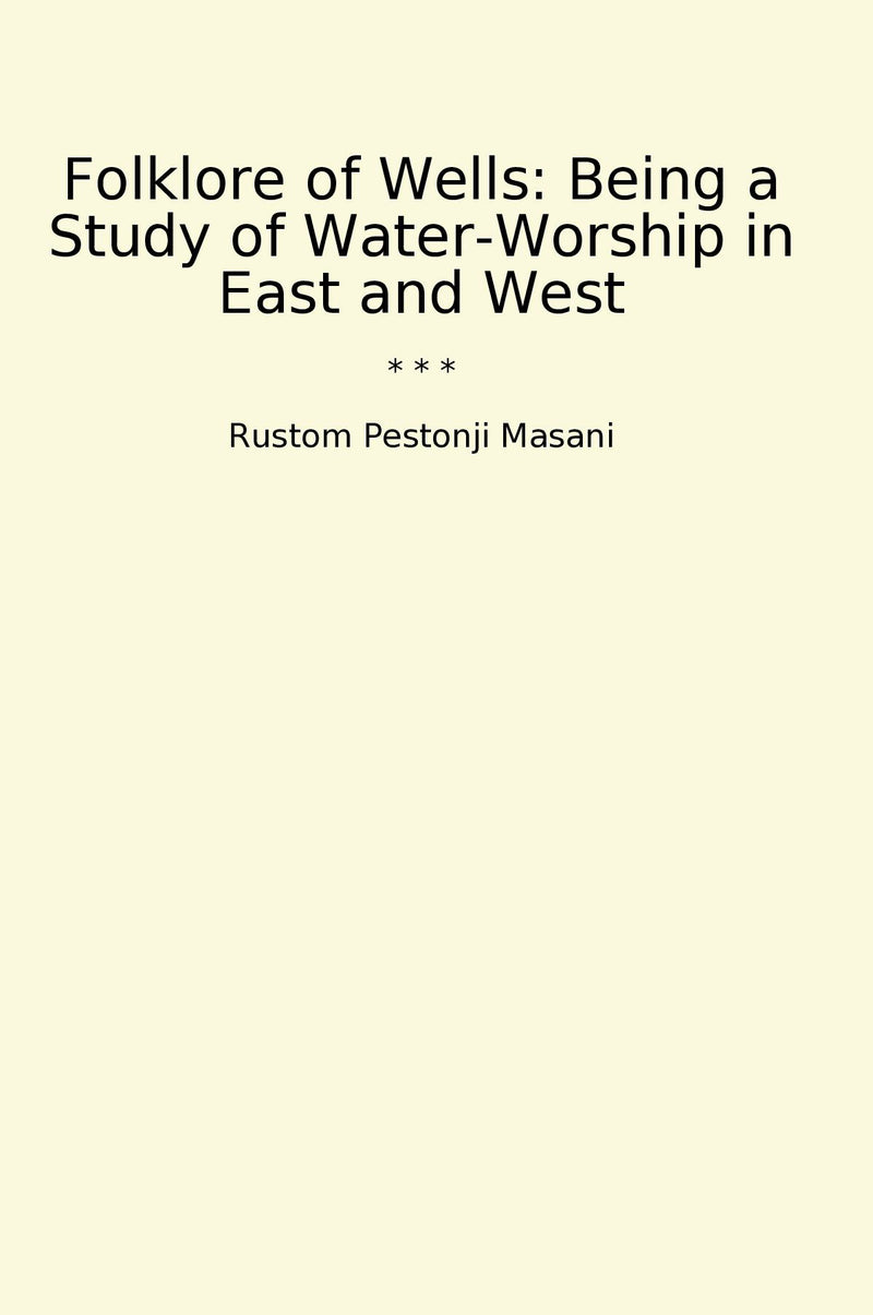 Folklore of Wells: Being a Study of Water-Worship in East and West