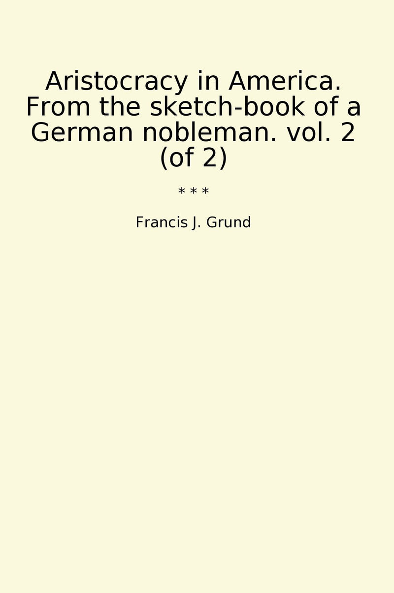 Aristocracy in America. From the sketch-book of a German nobleman. vol. 2 (of 2)