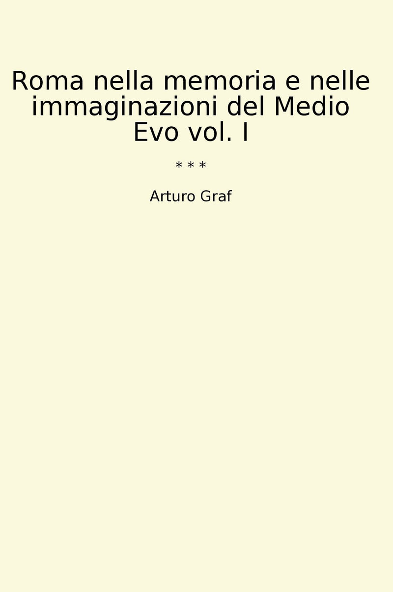 Roma nella memoria e nelle immaginazioni del Medio Evo vol. I