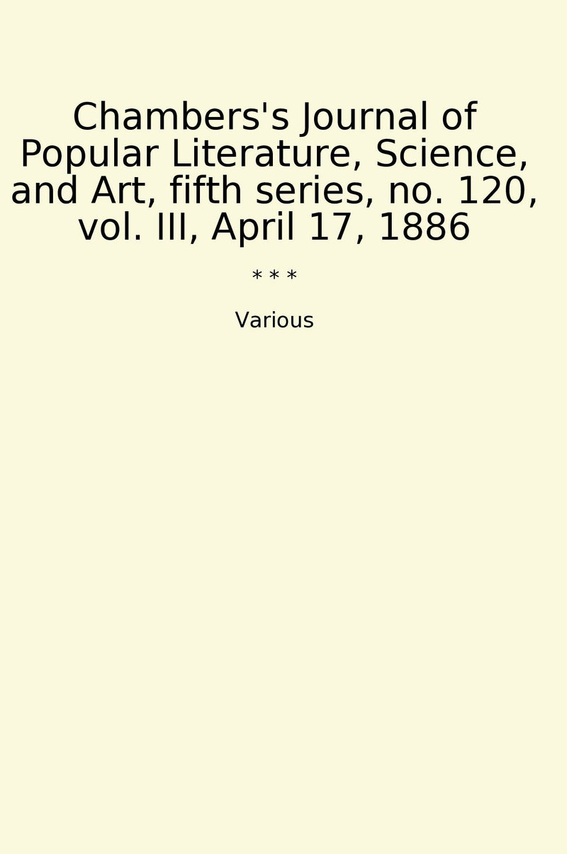 Chambers's Journal of Popular Literature, Science, and Art, fifth series, no. 120, vol. III, April 17, 1886