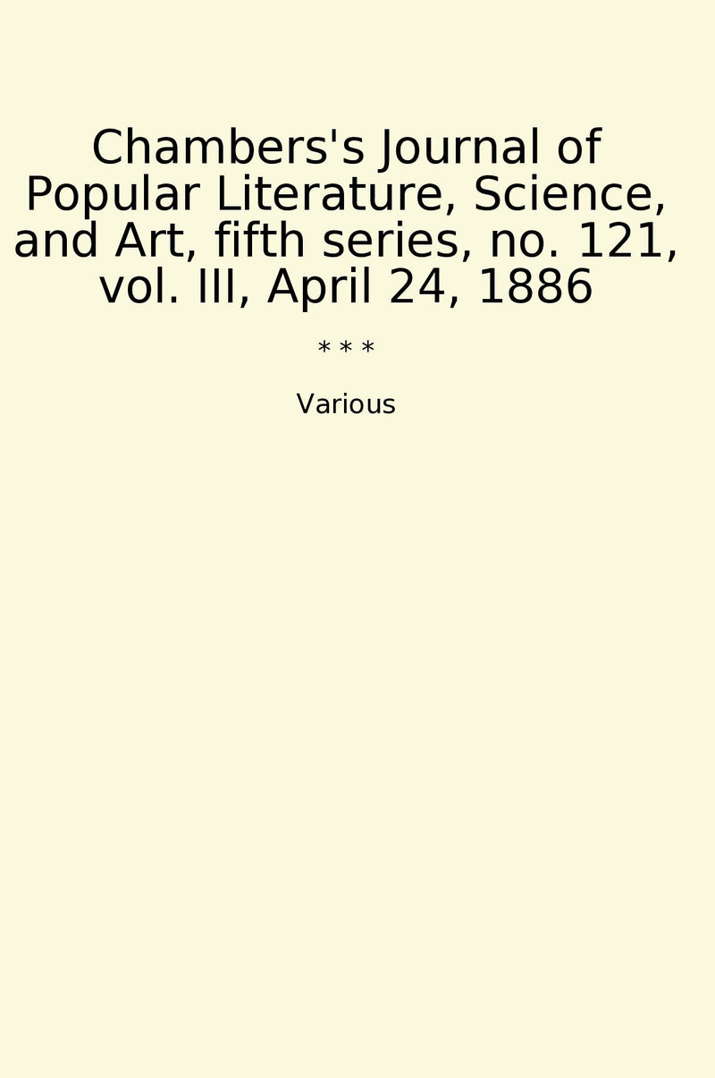 Chambers's Journal of Popular Literature, Science, and Art, fifth series, no. 121, vol. III, April 24, 1886