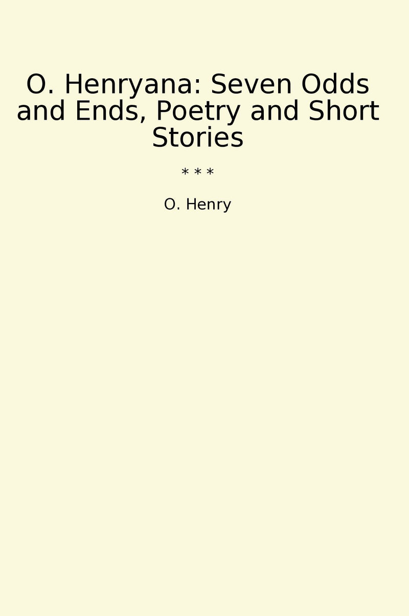 O. Henryana: Seven Odds and Ends, Poetry and Short Stories