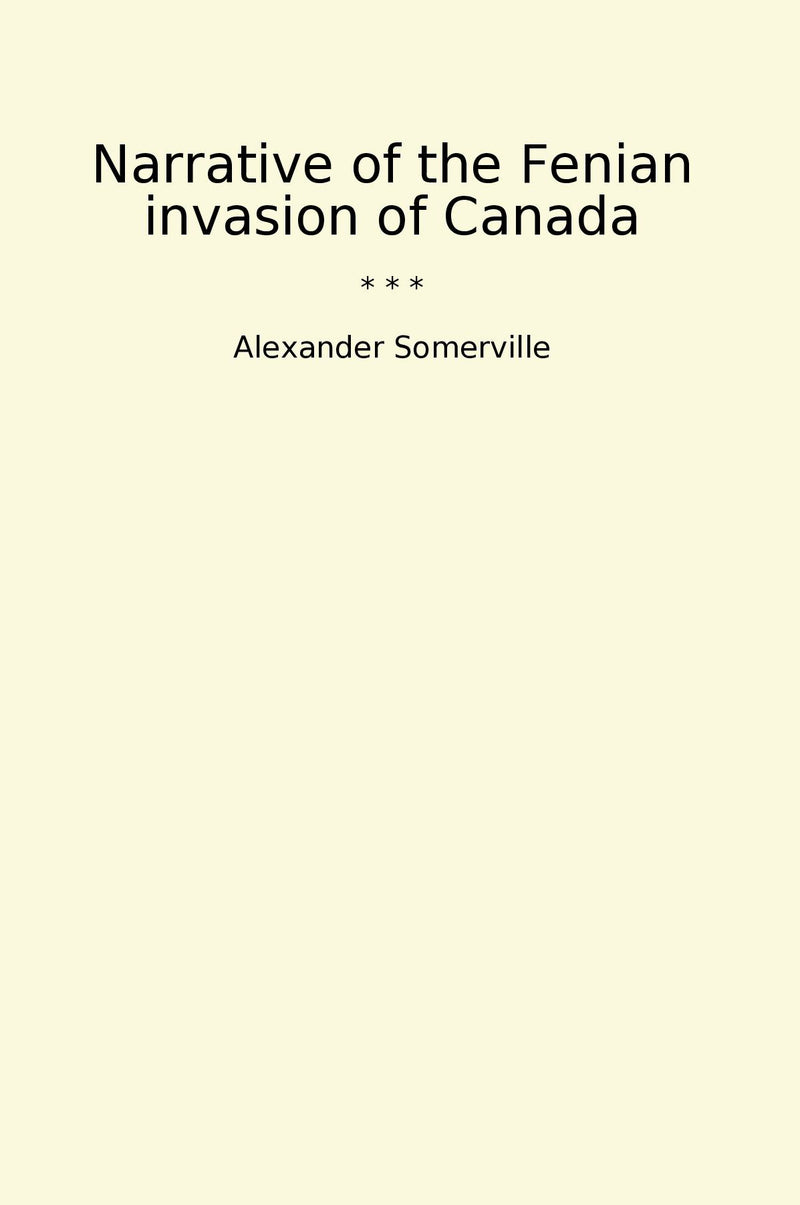 Narrative of the Fenian invasion of Canada