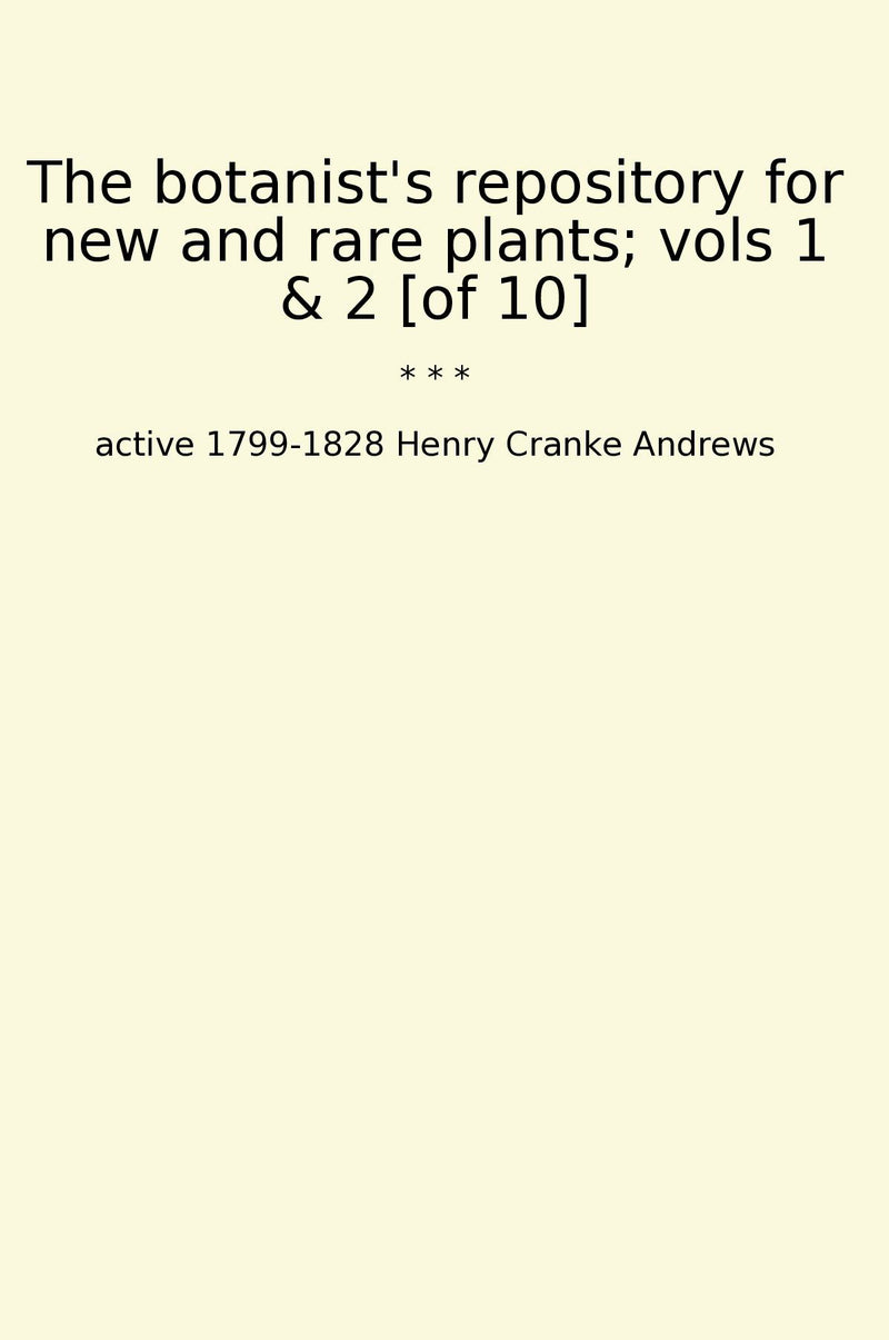 The botanist's repository for new and rare plants; vols 1 & 2 [of 10]