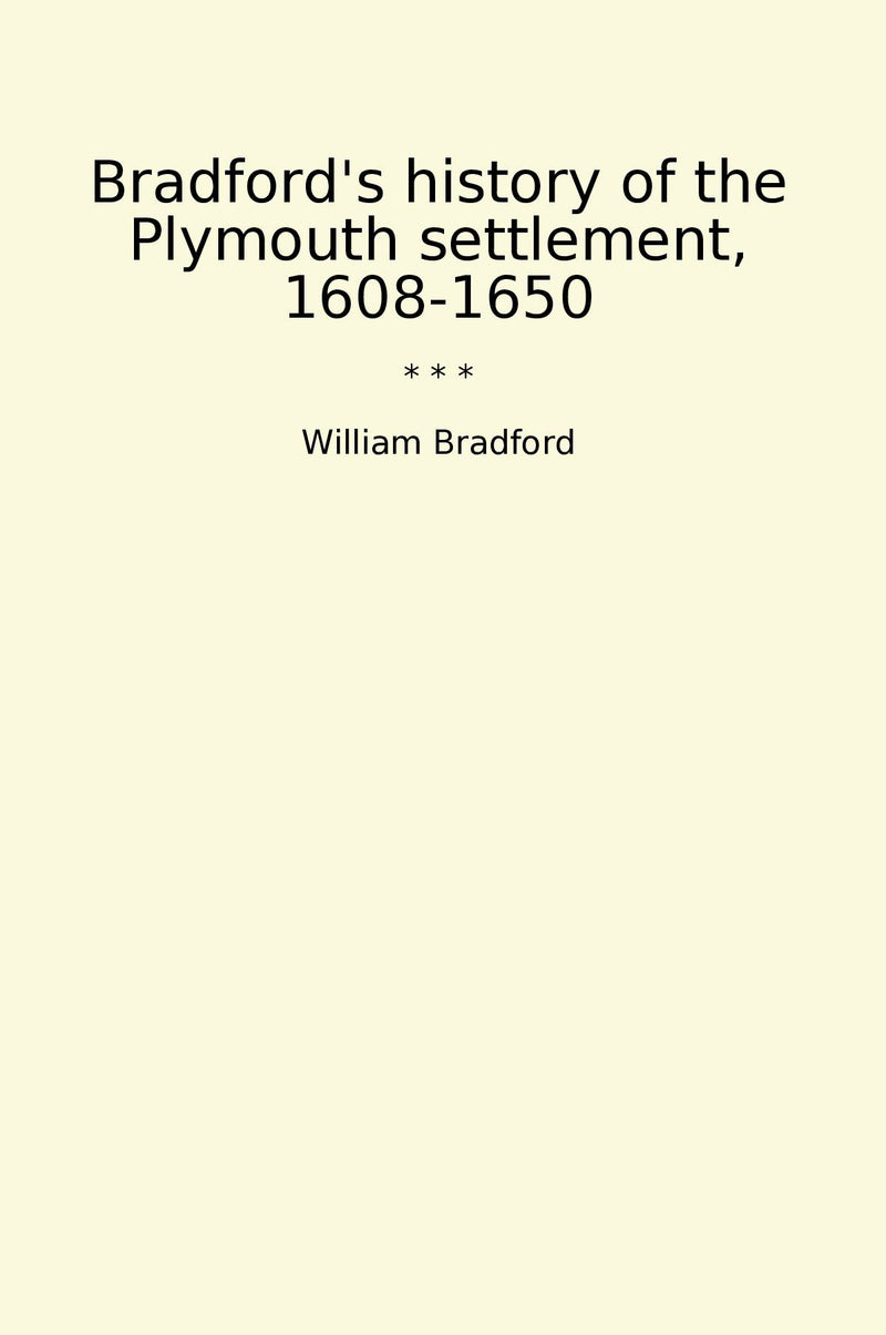 Bradford's history of the Plymouth settlement, 1608-1650