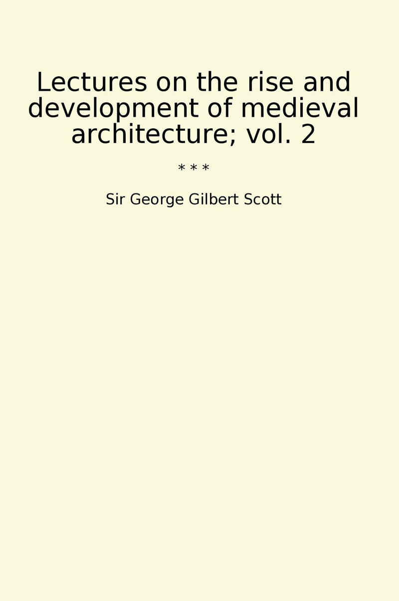 Lectures on the rise and development of medieval architecture; vol. 2