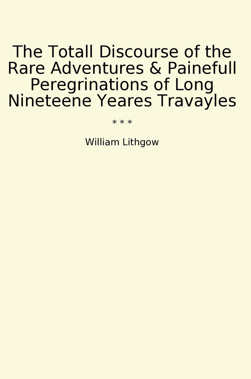 The Totall Discourse of the Rare Adventures & Painefull Peregrinations of Long Nineteene Yeares Travayles