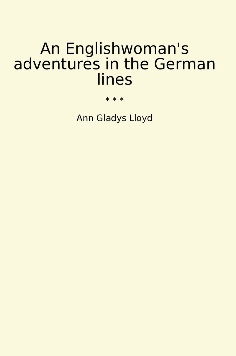 An Englishwoman's adventures in the German lines