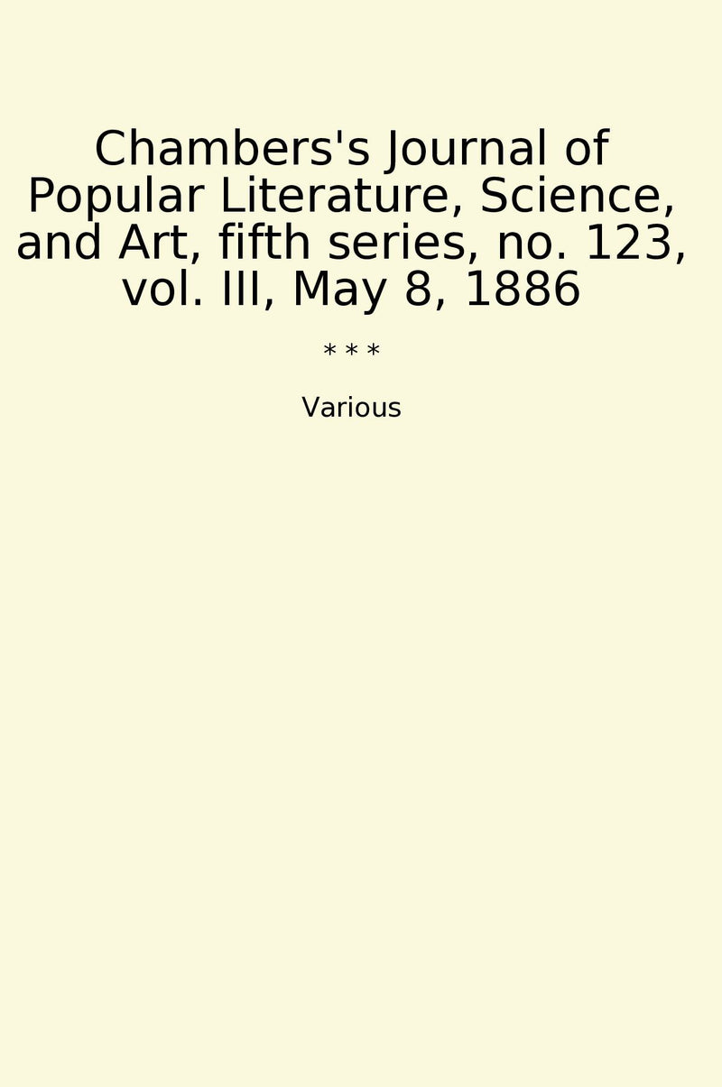 Chambers's Journal of Popular Literature, Science, and Art, fifth series, no. 123, vol. III, May 8, 1886