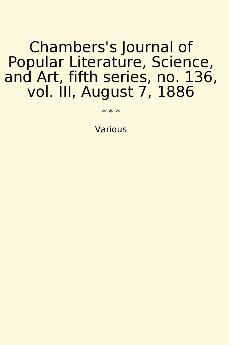 Chambers's Journal of Popular Literature, Science, and Art, fifth series, no. 136, vol. III, August 7, 1886