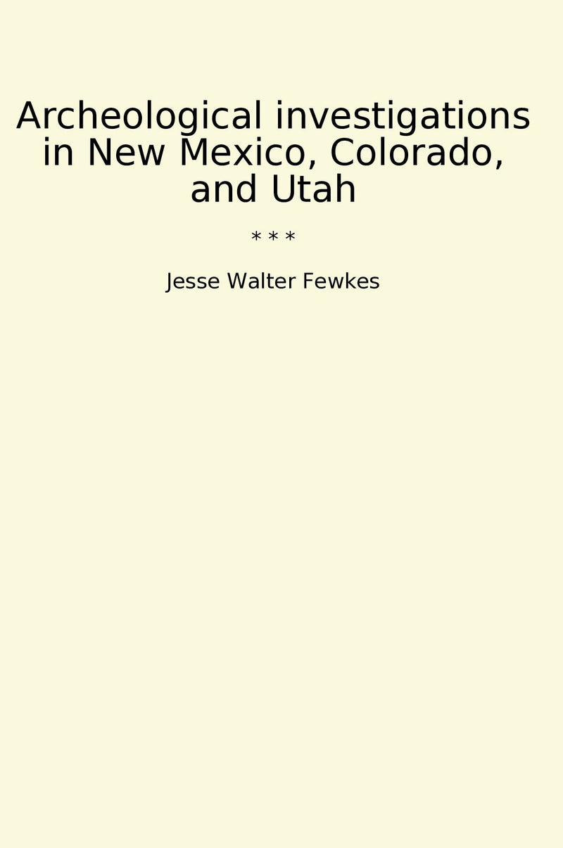 Archeological investigations in New Mexico, Colorado, and Utah