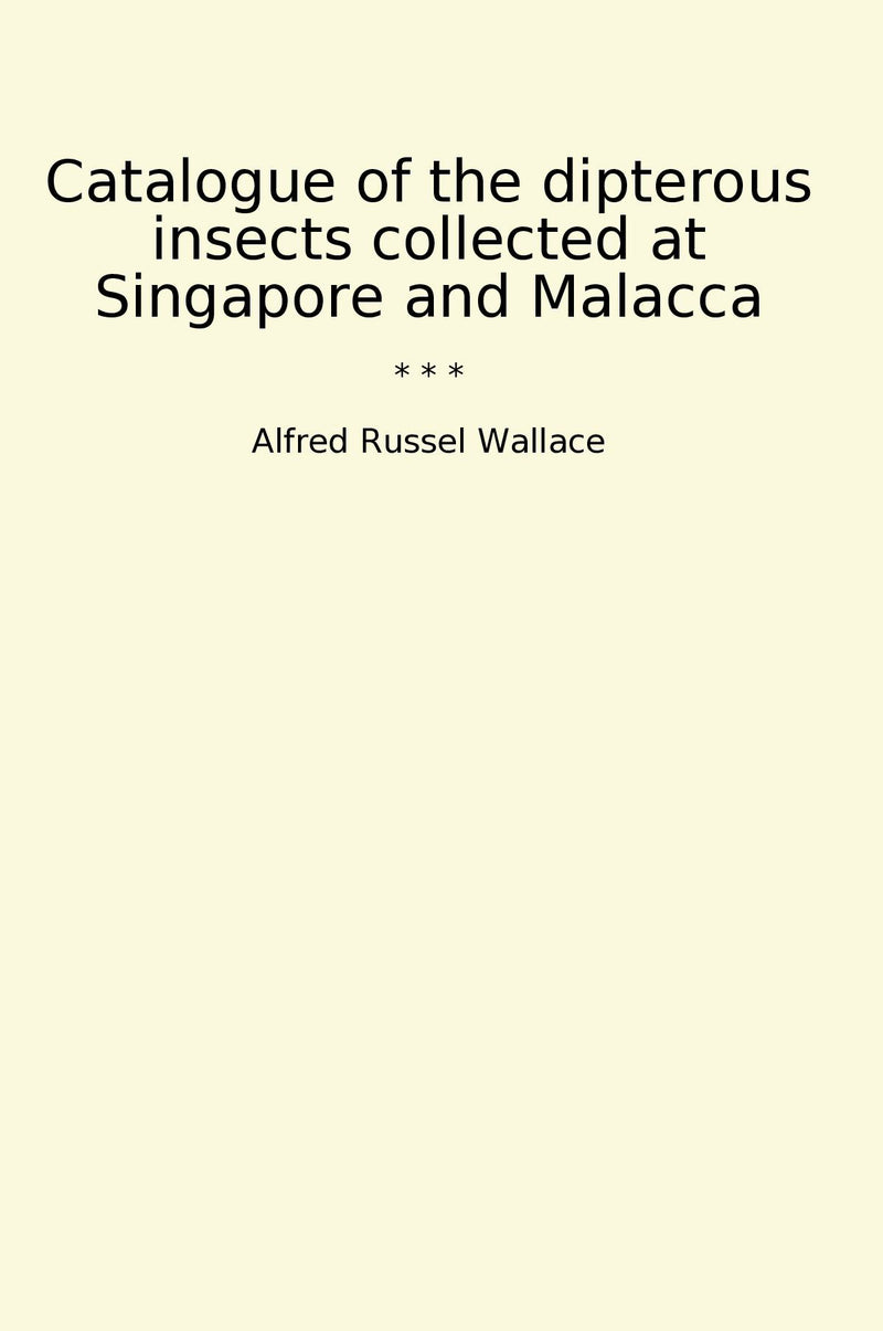 Catalogue of the dipterous insects collected at Singapore and Malacca