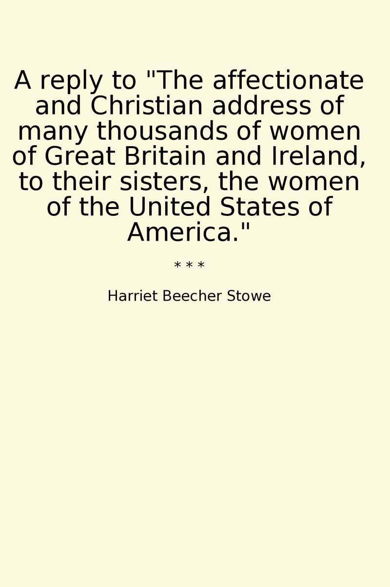 A reply to "The affectionate and Christian address of many thousands of women of Great Britain and Ireland, to their sisters, the women of the United States of America."