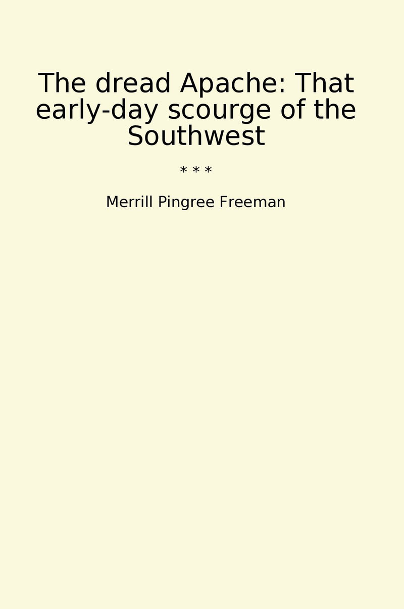 The dread Apache: That early-day scourge of the Southwest