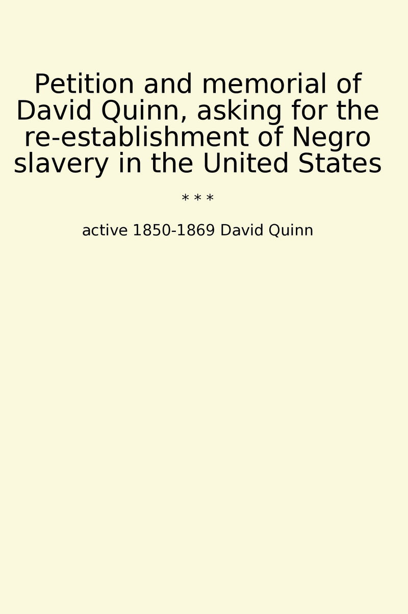 Petition and memorial of David Quinn, asking for the re-establishment of Negro slavery in the United States