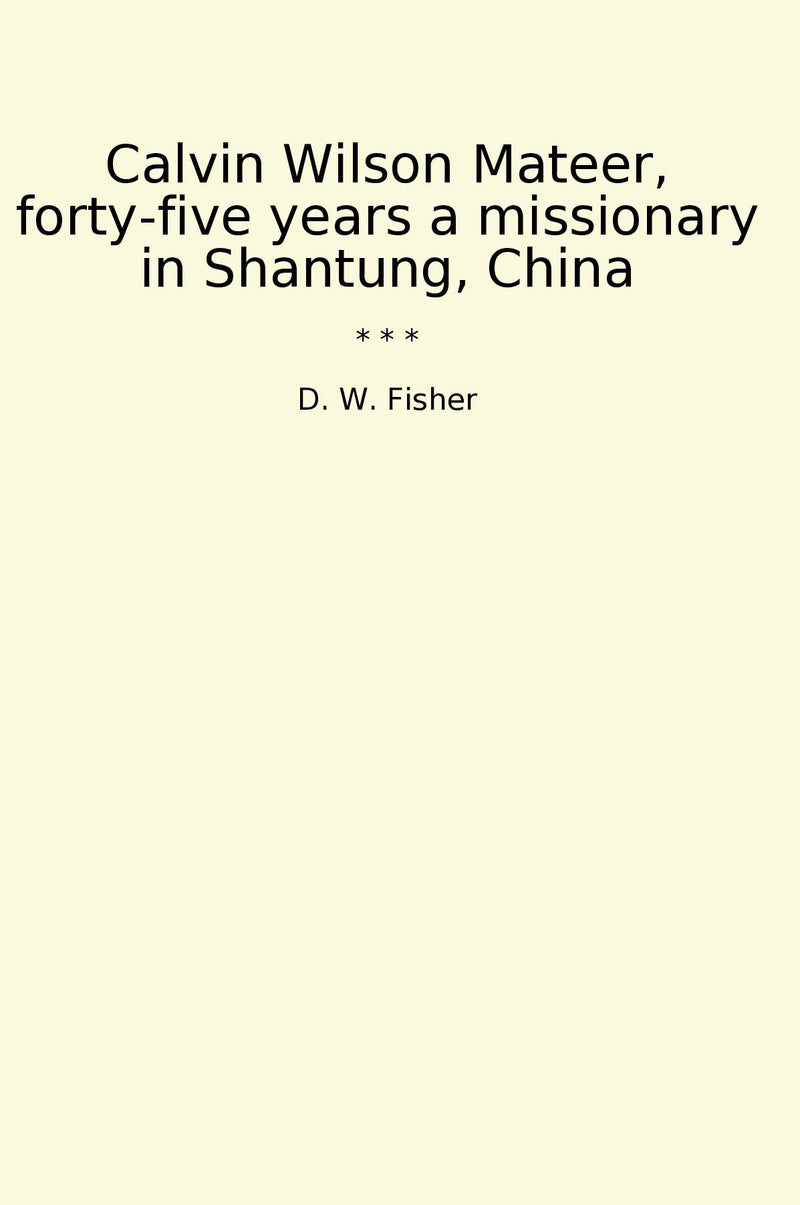 Calvin Wilson Mateer, forty-five years a missionary in Shantung, China