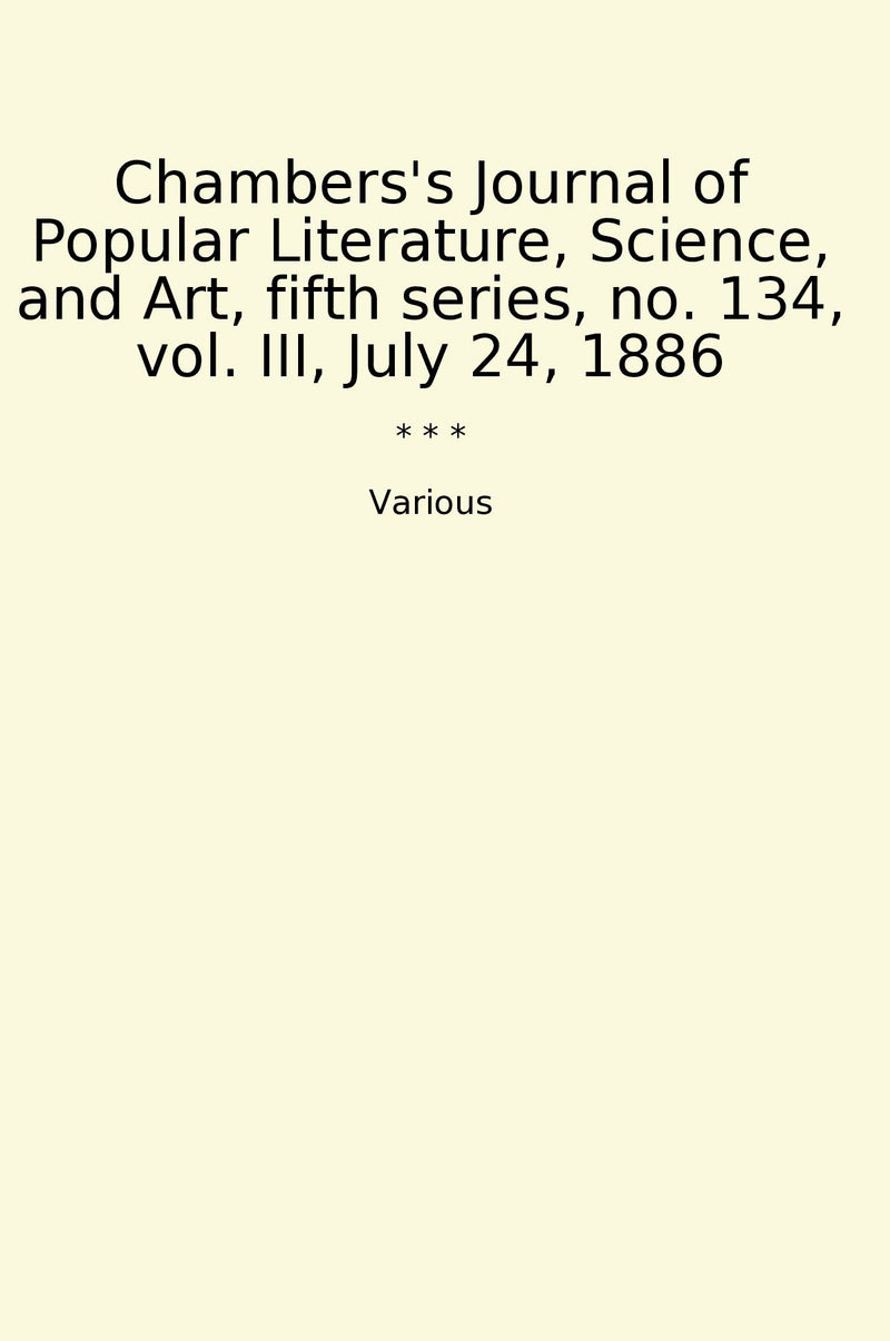 Chambers's Journal of Popular Literature, Science, and Art, fifth series, no. 134, vol. III, July 24, 1886