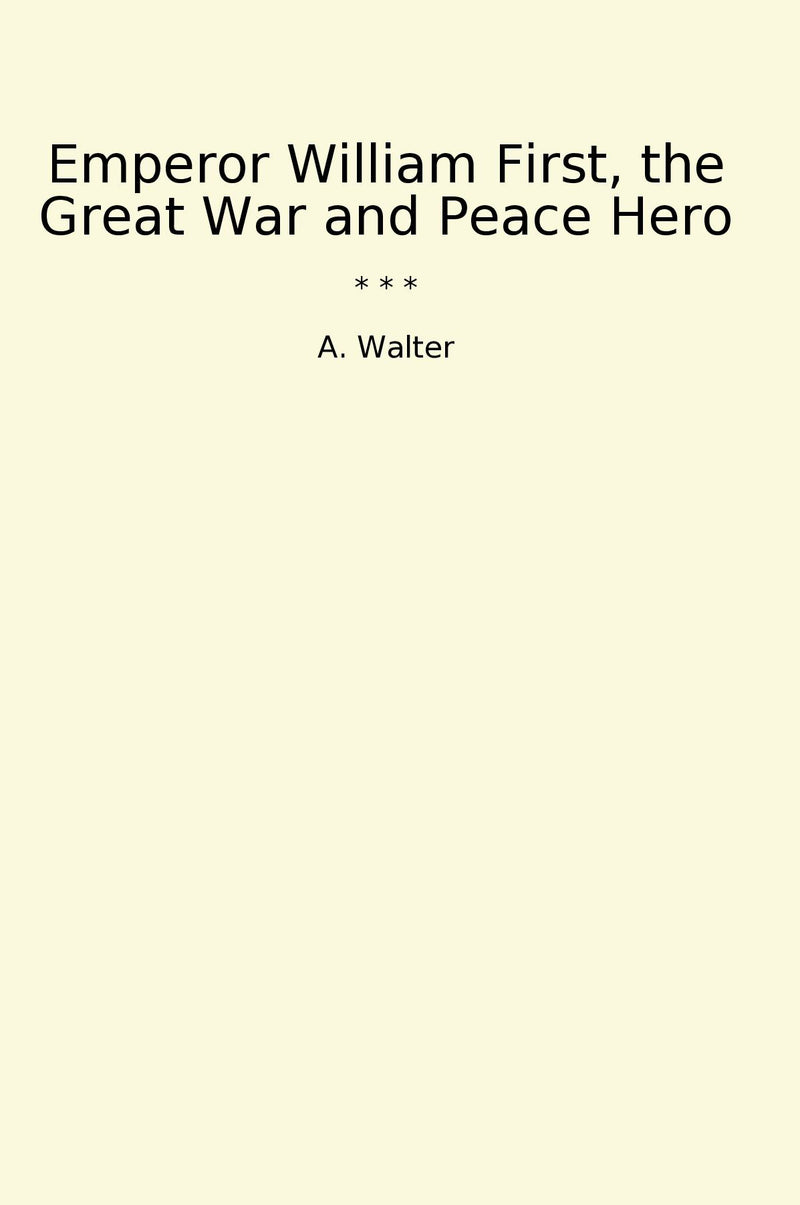 Emperor William First, the Great War and Peace Hero