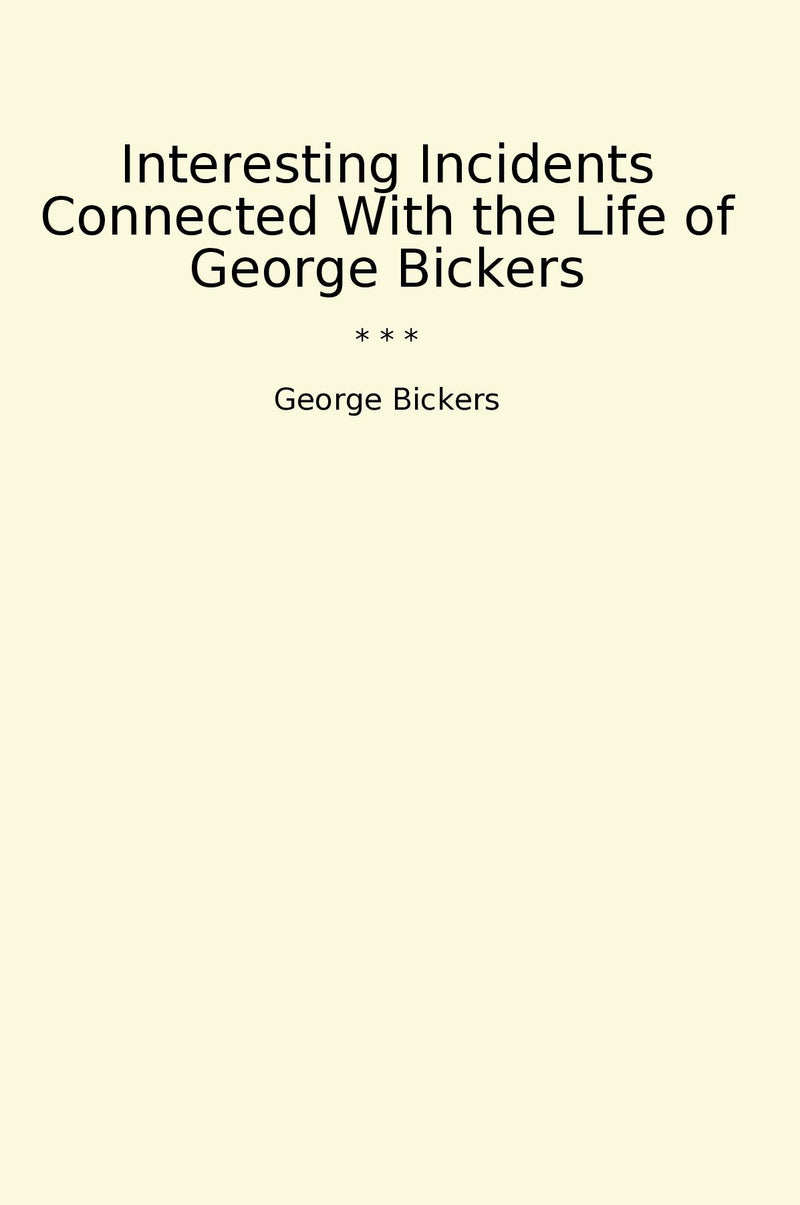 Interesting Incidents Connected With the Life of George Bickers