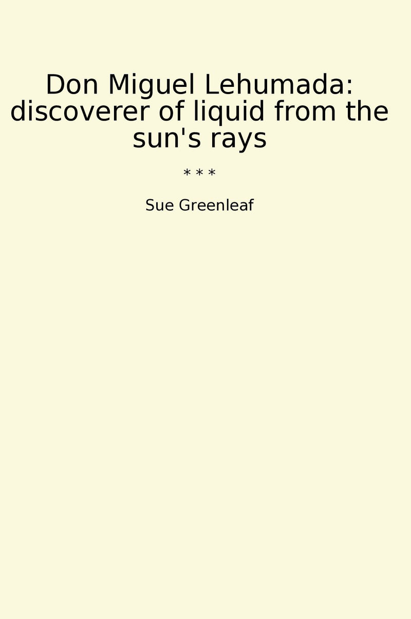 Don Miguel Lehumada: discoverer of liquid from the sun's rays