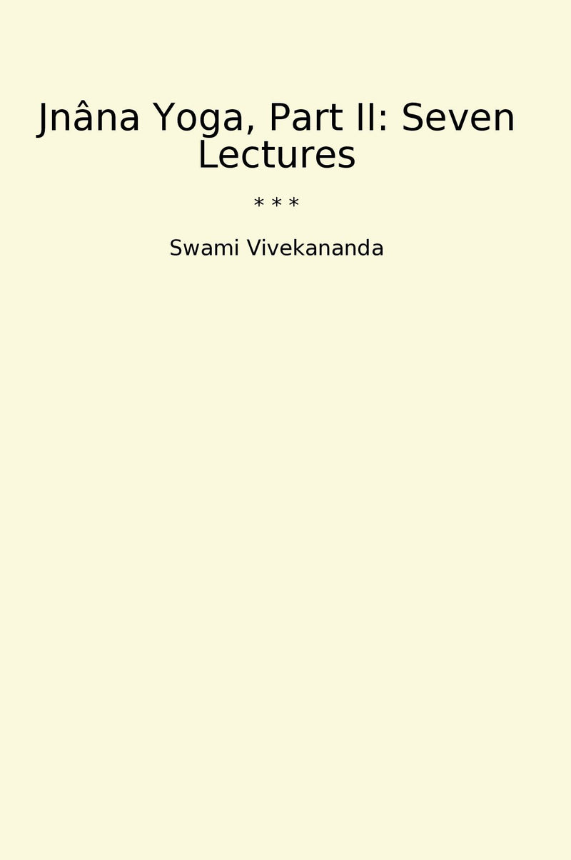 Jnâna Yoga, Part II: Seven Lectures