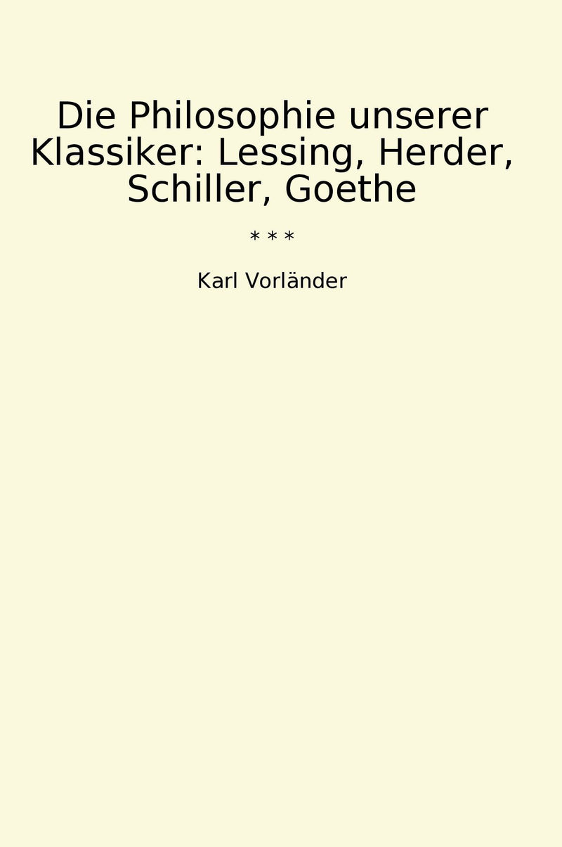 Die Philosophie unserer Klassiker: Lessing, Herder, Schiller, Goethe