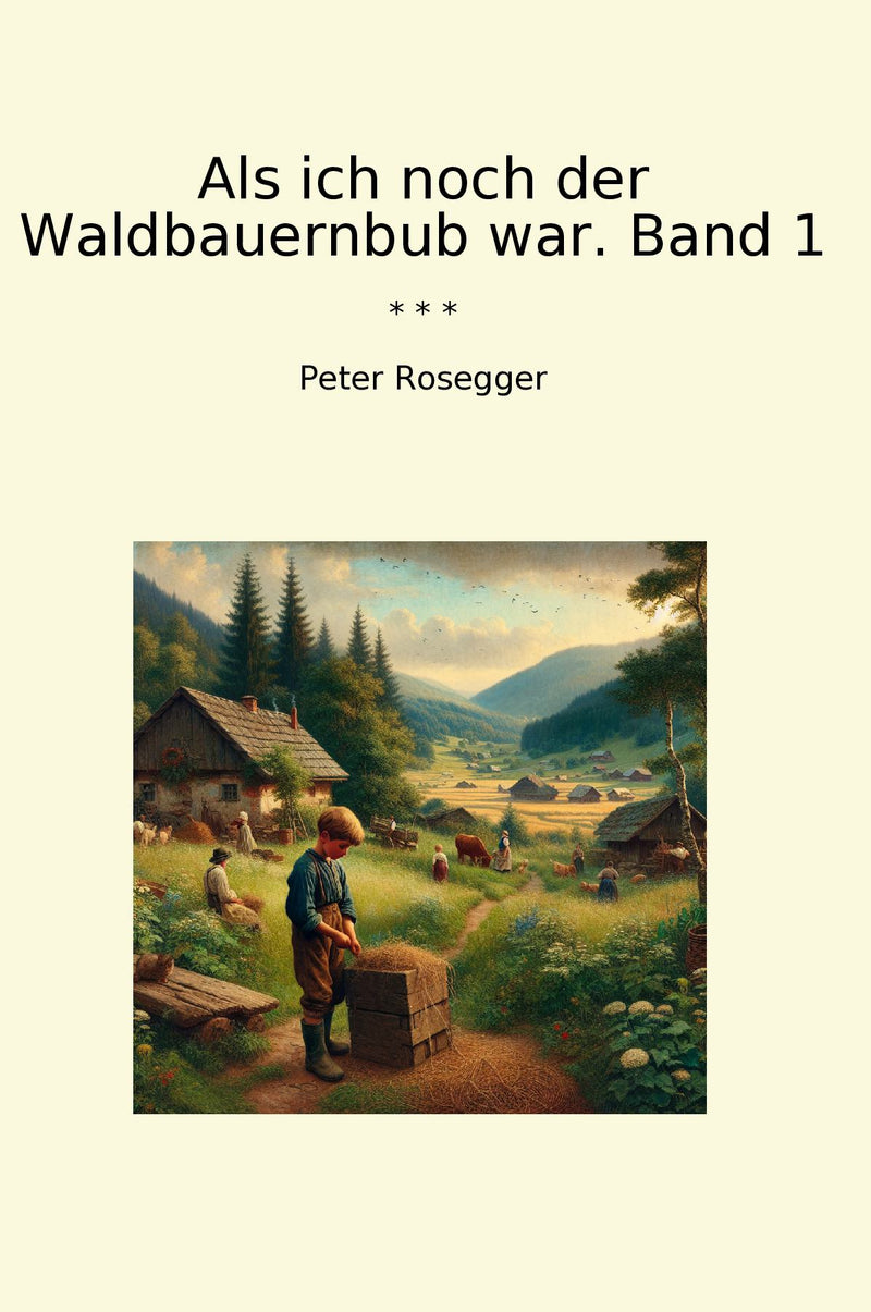 Als ich noch der Waldbauernbub war. Band 1