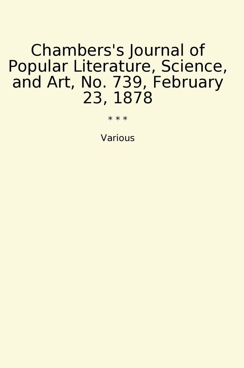 Chambers's Journal of Popular Literature, Science, and Art, No. 739, February 23, 1878