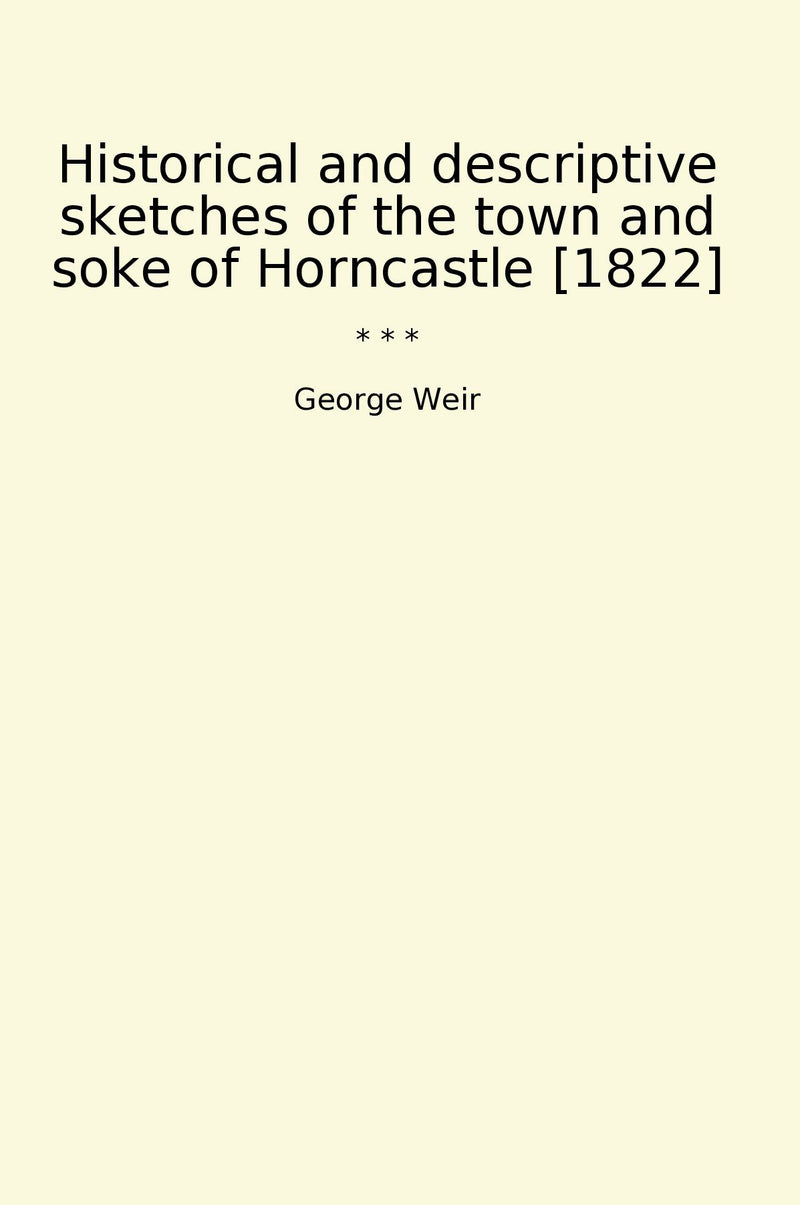 Historical and descriptive sketches of the town and soke of Horncastle [1822]