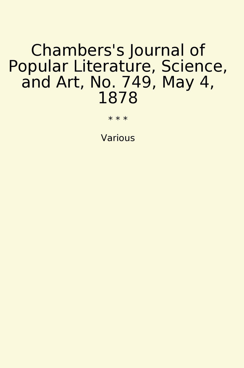 Chambers's Journal of Popular Literature, Science, and Art, No. 749, May 4, 1878