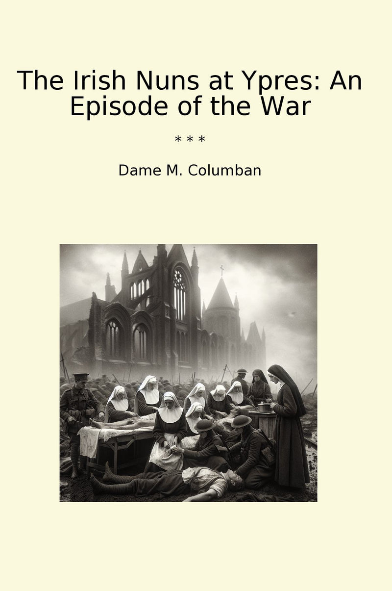 The Irish Nuns at Ypres: An Episode of the War